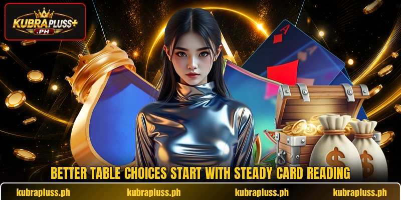 Better table choices start with steady card reading Better table choices start with steady card reading