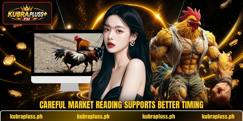 Careful market reading supports better timing Careful market reading supports better timing