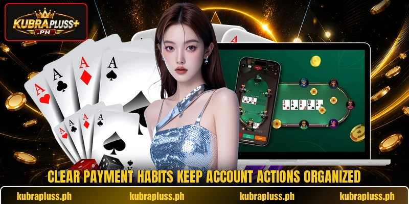 Clear payment habits keep account actions organized Clear payment habits keep account actions organized