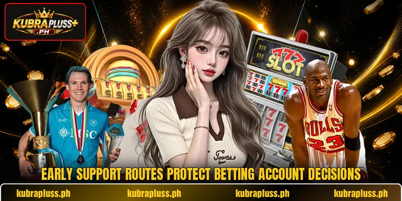 Early support routes protect betting account decisions Early support routes protect betting account decisions