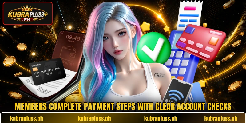 Members complete payment steps with clear account checks Members complete payment steps with clear account checks