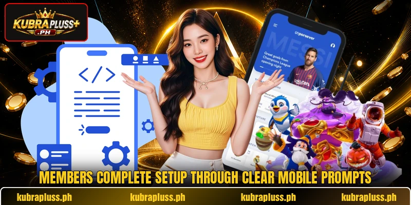Members complete setup through clear mobile prompts Members complete setup through clear mobile prompts