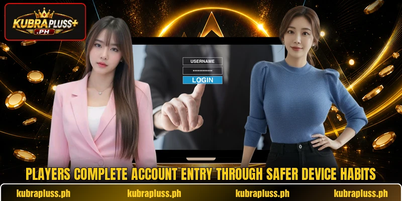 Players complete account entry through safer device habits Players complete account entry through safer device habits