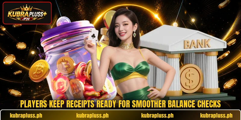 Players keep receipts ready for smoother balance checks Players keep receipts ready for smoother balance checks